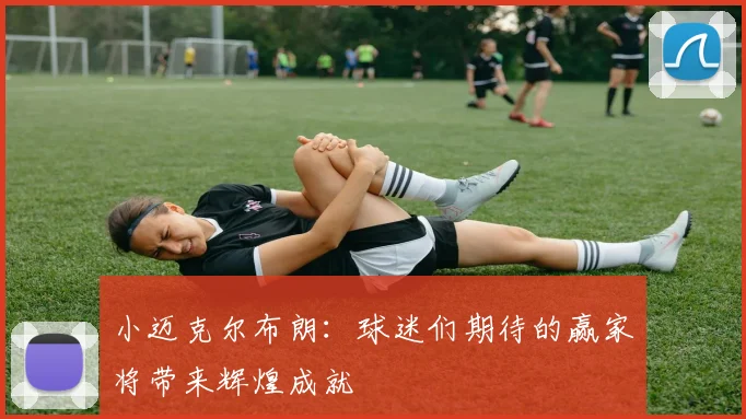 小迈克尔布朗：球迷们期待的赢家将带来辉煌成就
